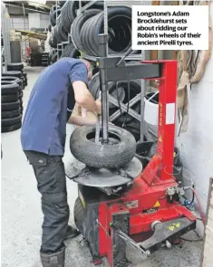  ??  ?? Longstone’s Adam Brocklehur­st sets about ridding our Robin’s wheels of their ancient Pirelli tyres.
