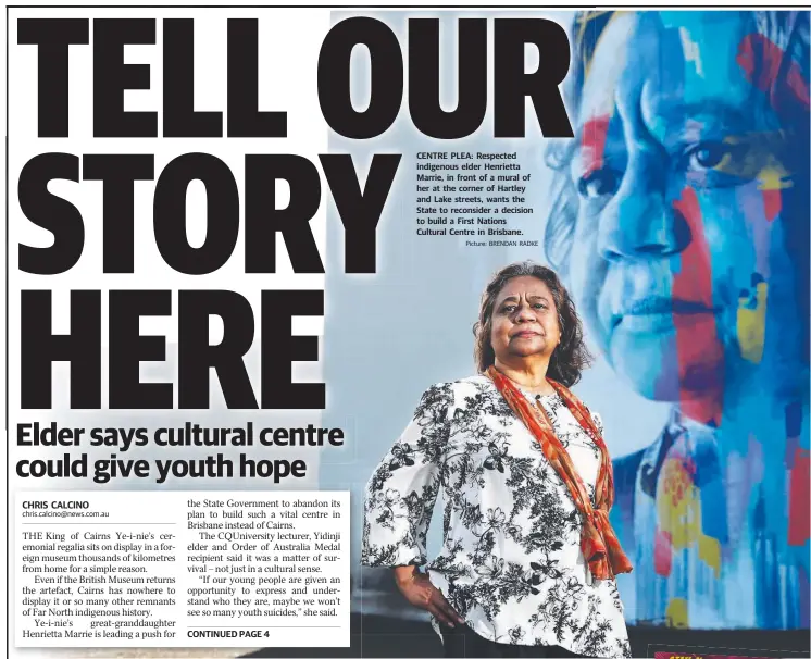  ?? Picture: BRENDAN RADKE ?? CENTRE PLEA: Respected indigenous elder Henrietta Marrie, in front of a mural of her at the corner of Hartley and Lake streets, wants the State to reconsider a decision to build a First Nations Cultural Centre in Brisbane.