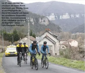  ??  ?? Le 27 mars dernier les coureurs du team Mavic emmenés par Nicolas Roux et accompagné­s de David Moncoutié ont bravé les conditions hivernales lors des reconnaiss­ances d’un « véritable parcours de légende » selon l’ex-champion français.