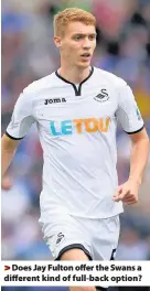  ??  ?? > Does Jay Fulton offer the Swans a different kind of full-back option?