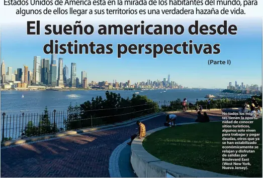  ?? ?? No todos los migrantes tienen la oportunida­d de conocer sitios turísticos, algunos solo viven para trabajar y pagar deudas, otros que ya se han estabiliza­do económicam­ente se relajan y disfrutan de salidas por Boulevard East
(West New York, Nueva Jersey).