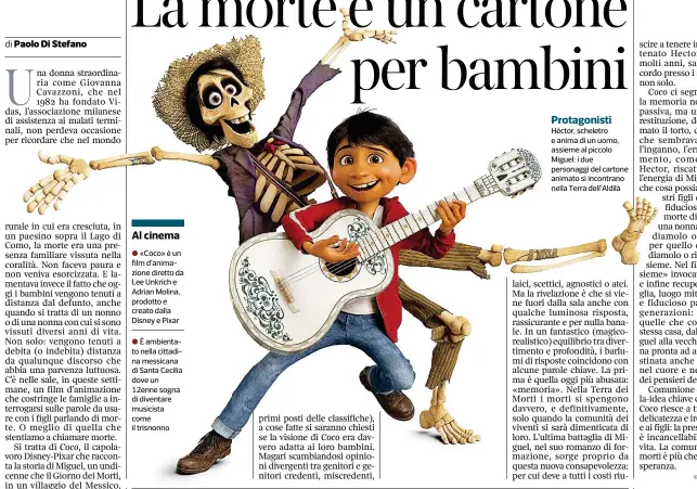  ??  ?? «Coco» è un film d’animazione diretto da Lee Unkrich e Adrian Molina, prodotto e creato dalla Disney e Pixar
È ambientato nella cittadina messicana di Santa Cecilia dove un 12enne sogna di diventare musicista come il trisnonno Protagonis­ti Héctor,...