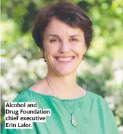  ?? ?? Alcohol and
Drug Foundation chief executive Erin Lalor.