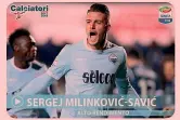  ??  ?? ALTO RENDIMENTO Difensore, ma non solo: è Sergej Milinkovic Savic della Lazio l’emergente di questo campionato. Lo vuole mezza Europa.