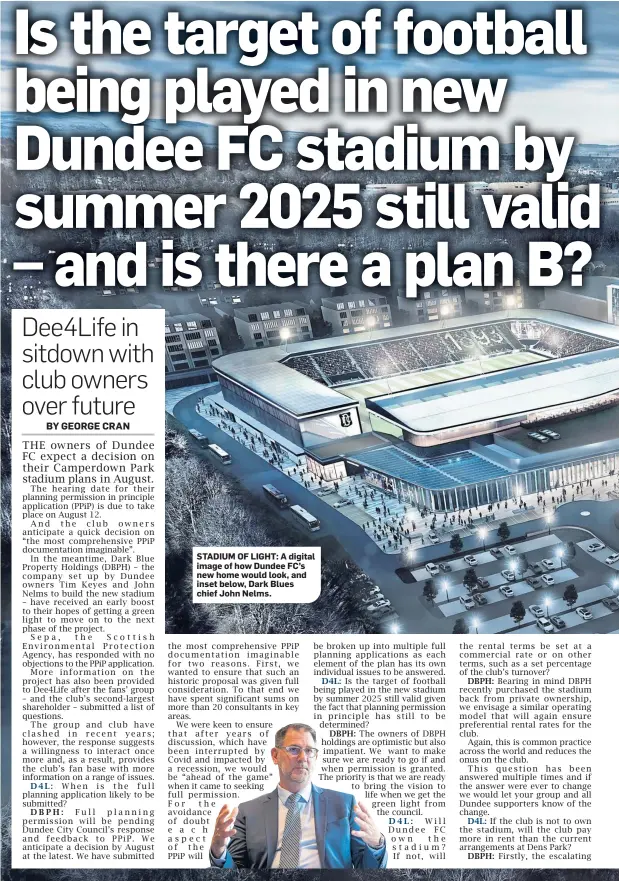  ?? ?? STADIUM OF LIGHT: A digital image of how Dundee FC’s new home would look, and inset below, Dark Blues chief John Nelms.