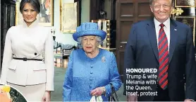  ??  ?? HONOURED Trump &amp; wife Melania with the Queen. Inset, protest