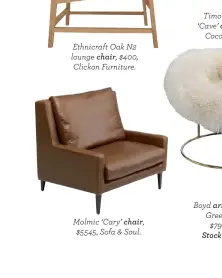  ??  ?? Ethnicraft Oak N2 lounge chair, $400, Clickon Furniture. Molmic ‘Cary’ chair, $5545, Sofa & Soul. Timothy Oulton ‘Cave’ chair, $3395, Coco Republic. Boyd armchair in Bottle Green Vic Velvet, $799, Freedom. Stockists, page 188