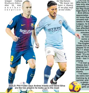 ??  ?? IDOLS: Phil Foden says Andres Iniesta and David Silva are the two players he looks up to the most