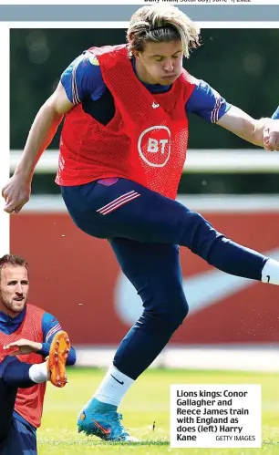  ?? GETTY IMAGES ?? Lions kings: Conor Gallagher and Reece James train with England as does (left) Harry Kane