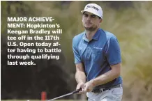  ?? AP PHOTO ?? MAJOR ACHIEVEMEN­T: Hopkinton’s Keegan Bradley will tee off in the 117th U.S. Open today after having to battle through qualifying last week.