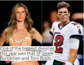  ?? ?? One of the biggest divorces this year was that of Gisele Bundchen and Tom Brady.