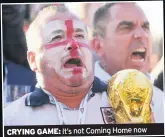  ??  ?? CRYING GAME: It’s not Coming Home now