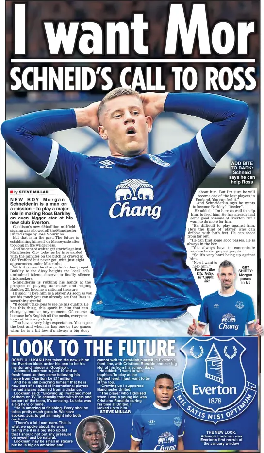  ??  ?? NEW BOY M o r g a n Schneiderl­in is a man on a mission – to play a major role in making Ross Barkley an even bigger star at his new club Everton. ADD BITE TO BARK: Schneid says he can help Ross GET SHIRTY: Morgan poses in kit THE NEW LOOK: Ademola...