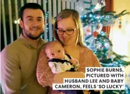  ??  ?? SOPHIE BURNS, PICTURED WITH HUSBAND LEE AND BABY CAMERON, FEELS ‘SO LUCKY’
