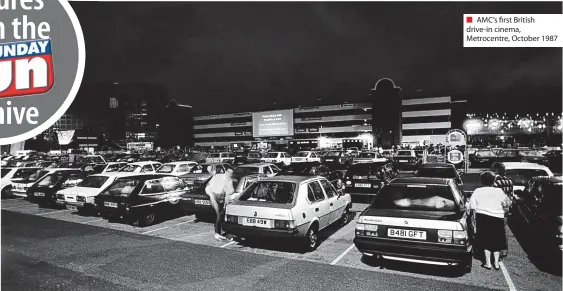  ?? ?? ■ AMC’S first British drive-in cinema, Metrocentr­e, October 1987