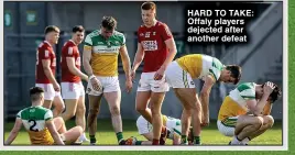  ?? ?? HARD TO TAKE: Offaly players dejected after another defeat