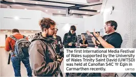  ?? UWTSD ?? The first Internatio­nal Media Festival of Wales supported by the University of Wales Trinity Saint David (UWTSD) was held at Canolfan S4C Yr Egin in Carmarthen recently.