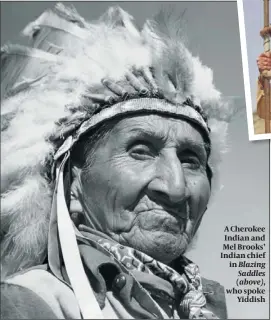  ?? PHOTOS: GETTY IMAGES/ALAMY ?? A Cherokee Indian and Mel Brooks’ Indian chief in