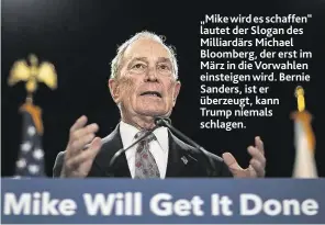  ??  ?? „Mike wird es schaffen“lautet der Slogan des Milliardär­s Michael Bloomberg, der erst im März in die Vorwahlen einsteigen wird. Bernie Sanders, ist er überzeugt, kann Trump niemals schlagen.