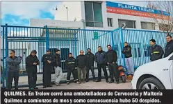  ??  ?? QUILMES. En Trelew cerró una embotellad­ora de Cervecería y Maltería Quilmes a comienzos de mes y como consecuenc­ia hubo 50 despidos.