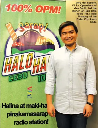  ??  ?? Verb del Rosario, VP for Operations of
Viva South, led the launch of Halo Halo Radio 105.1 held
Thursday at the Cebu City Sports
Club.