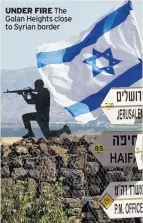  ??  ?? UNDER FIRE The Golan Heights close to Syrian border