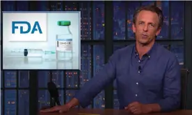  ?? Photograph: Youtube ?? Seth Meyers on the FDA approval of Pfizer’s Covid-19 vaccine, now known as Comirnaty: ‘What’s up with Comirnaty? Did the approval catch Pfizer so off guard that they yelled out a name before they were ready?’