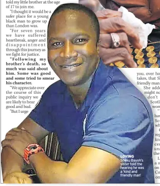  ?? ?? LOVING Sheku Bayoh’s sister told the hearing he was a ‘kind and friendly man’