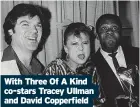  ?? ?? With Three Of A Kind co-stars Tracey Ullman and David Copperfiel­d