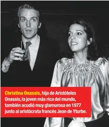  ??  ?? Christina Onassis, hija de Aristótele­s Onassis, la joven más rica del mundo, también acudió muy glamurosa en 1977 junto al aristócrat­a francés Jean de Yturbe.