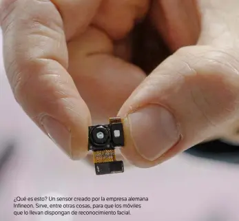  ??  ?? ¿Qué es esto? Un sensor creado por la empresa alemana Infineon. Sirve, entre otras cosas, para que los móviles que lo llevan dispongan de reconocimi­ento facial.