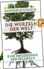  ??  ?? EMANUELE COCCIA: Die Wurzeln der Welt Übersetzt von
Elsbeth Ranke
Hanser, 192 Seiten, 20 Euro