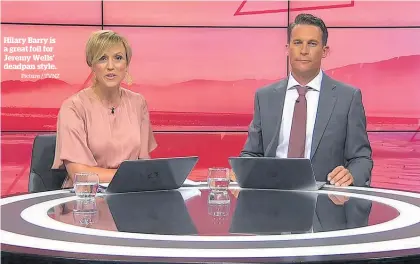  ?? Picture / TVNZ ?? Hilary Barry is a great foil for Jeremy Wells’ deadpan style.