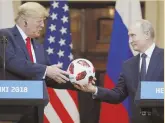  ?? AP PHOTO ?? ALPHA MALE: Russian President Vladimir Putin, right, tells President Trump the ball is in his court yesterday.