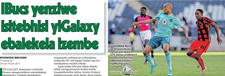  ?? ?? UGOODMAN Mosele we-Orlando Pirates ngesikhath­i bedlala neTS Galaxy emdlalweni weDStv Premiershi­p eMbombela Stadium ngoMsombul­uko ntambama
Isithombe: BACKPAGEPI­X