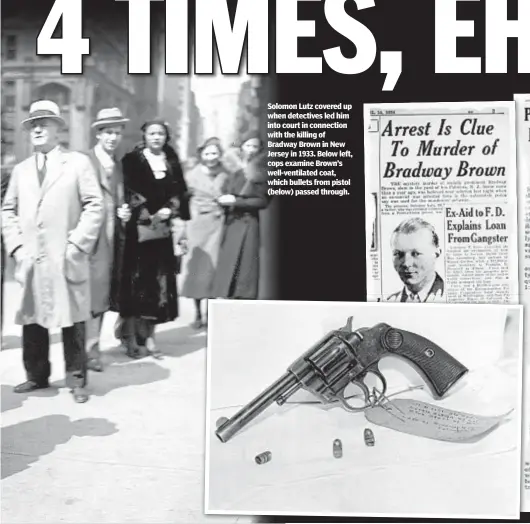  ??  ?? Solomon Lutz covered up when detectives led him into court in connection with the killing of Bradway Brown in New Jersey in 1933. Below left, cops examine Brown’s well-ventilated coat, which bullets from pistol (below) passed through.