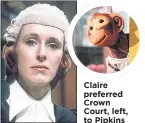  ??  ?? Claire preferred Crown Court, left, to Pipkins