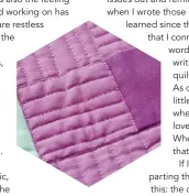  ??  ?? “As much as we think about quilting as being about fabric and thread, for me the real heart of quilting is the people”