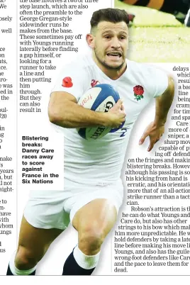  ??  ?? Blistering breaks: Danny Care races away to score against France in the Six Nations