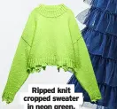  ?? ?? Ripped knit cropped sweater in neon green, £32.99, Zara * prices correct at time of going to press. available while stocks last