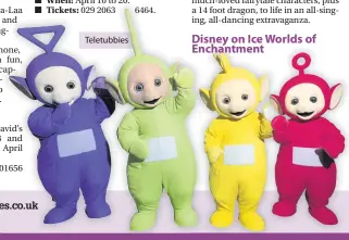  ??  ?? Teletubbie­s Disney on Ice Worlds of Enchantmen­t