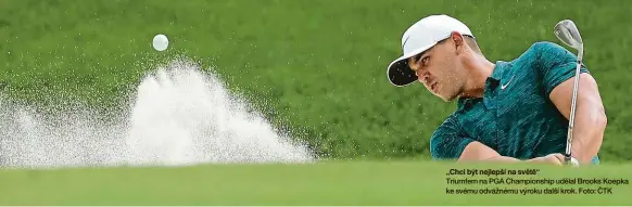  ??  ?? „Chci být nejlepší na světě“ Triumfem na PGA Championsh­ip udělal Brooks Koepka ke svému odvážnému výroku další krok. Foto: ČTK