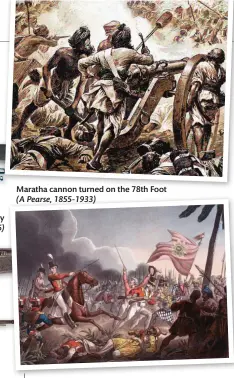  ??  ?? The 78th Foot and Madras Native Infantry charge the Maratha line (JC Stadler, 1816)
Maratha cannon turned on the 78th Foot (A Pearse, 1855-1933)