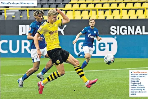  ??  ?? Familiar scorer
After an enforced break of almost 10 weeks, Borussia Dortmund striker Erling Braut Haaland needed only 29 minutes to score again