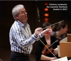  ?? ?? Contrary conductor: the maverick Reinhard Goebel in 2017