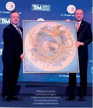  ??  ?? TİM Başkanı İsmail Gülle, Cumhurbaşk­anı Erdoğan’a, Erdoğan ile annesi Tenzile Erdoğan’ın
ressam İsmail Acar tarafından resmedildi­ği bir tablo hediye etti.