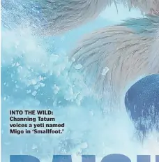 ??  ?? INTO THE WILD: Channing Tatum voices a yeti named Migo in ‘Smallfoot.’