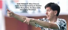  ?? ANGGER BONDAN/JAWA POS ?? NAIK PANGKAT: Milan Petrovic ketika Arema bertandang ke Stadion Gelora Bung Tomo, Surabaya (6/5) menantang Persebaya.
