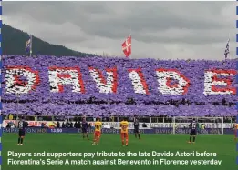  ??  ?? Players and supporters pay tribute to the late Davide Astori before Fiorentina’s Serie A match against Benevento in Florence yesterday