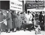 ?? ?? Shoppers queue for horse flesh
in 1940